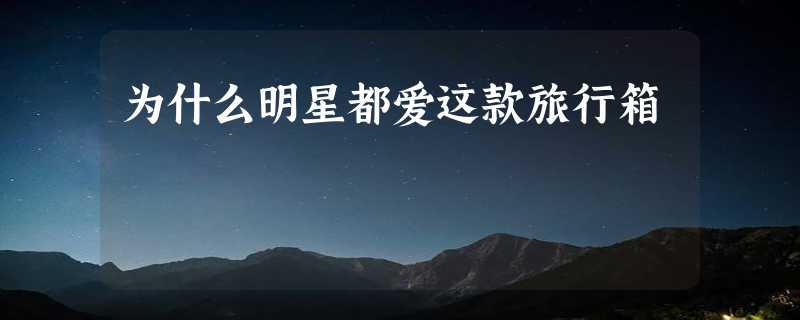 为什么明星都爱这款旅行箱