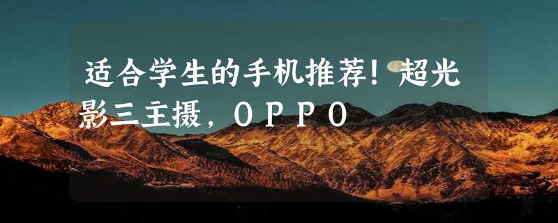 适合学生的手机推荐！超光影三主摄，OPPO