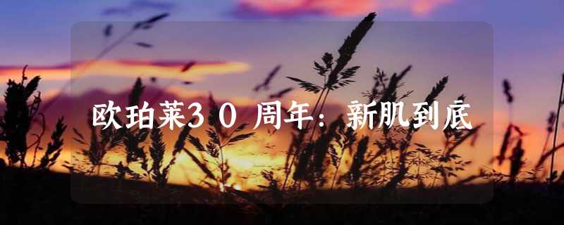 欧珀莱30周年：新肌到底