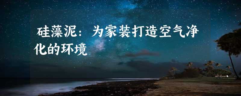 硅藻泥：为家装打造空气净化的环境