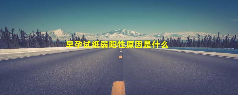 早孕试纸弱阳性原因是什么