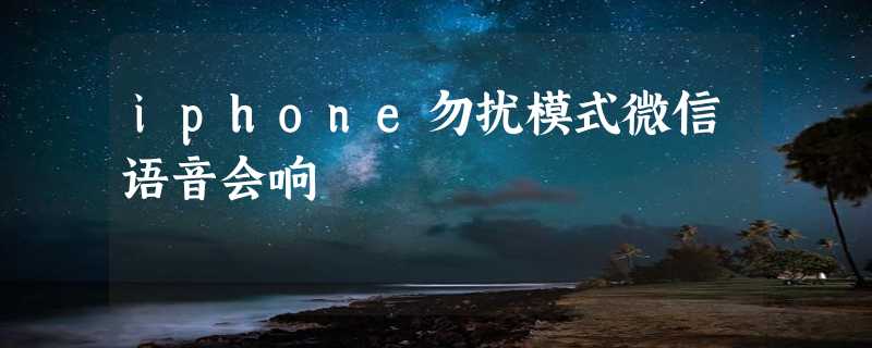 iphone勿扰模式微信语音会响