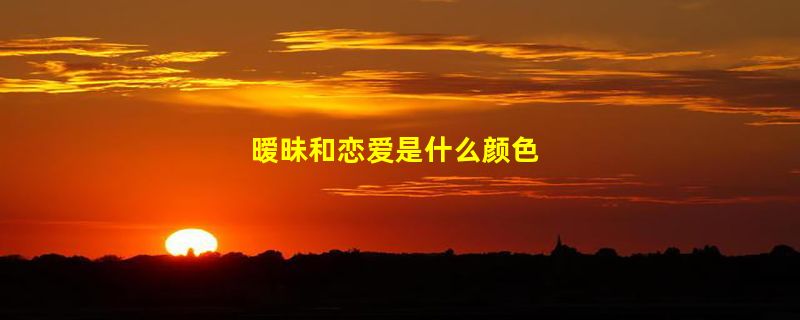 暧昧和恋爱是什么颜色