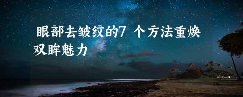 眼部去皱纹的7个方法重焕双眸魅力