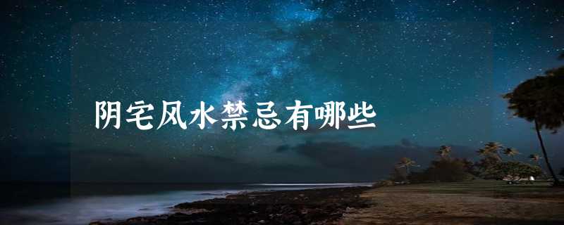 阴宅风水禁忌有哪些