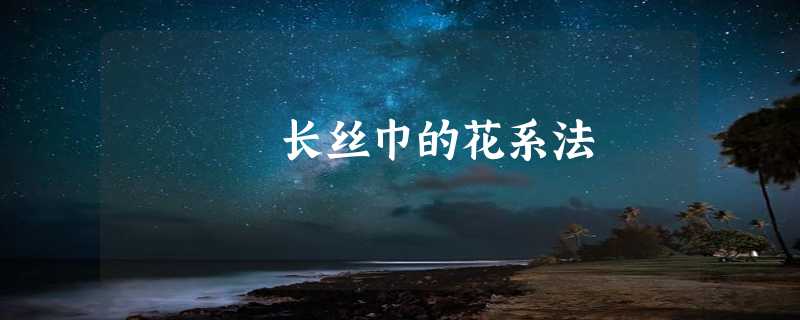 长丝巾的花系法