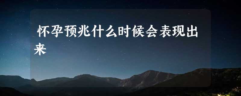 怀孕预兆什么时候会表现出来