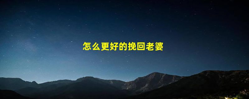 怎么更好的挽回老婆