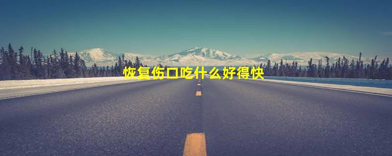 恢复伤口吃什么好得快