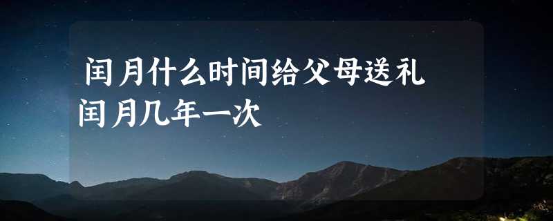 闰月什么时间给父母送礼 闰月几年一次