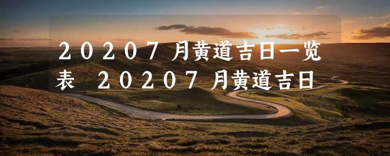 20207月黄道吉日一览表 20207月黄道吉日