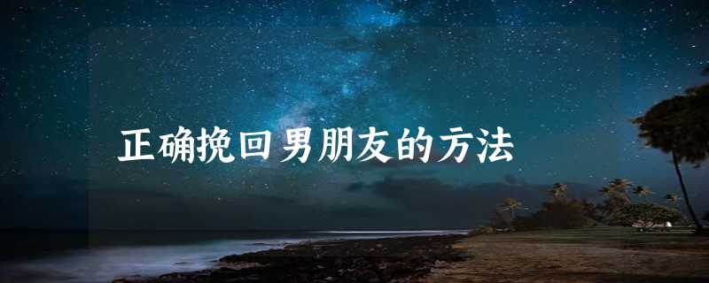 正确挽回男朋友的方法