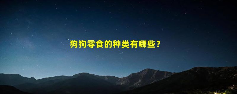 狗狗零食的种类有哪些？