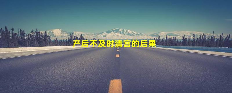 产后不及时清宫的后果