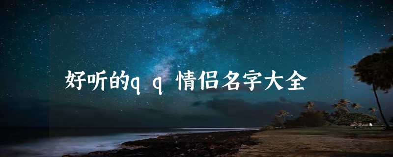 好听的qq情侣名字大全