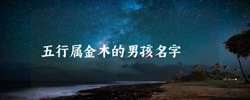 五行属金木的男孩名字