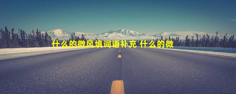 什么的微风填词语补充 什么的微风适合填哪种词