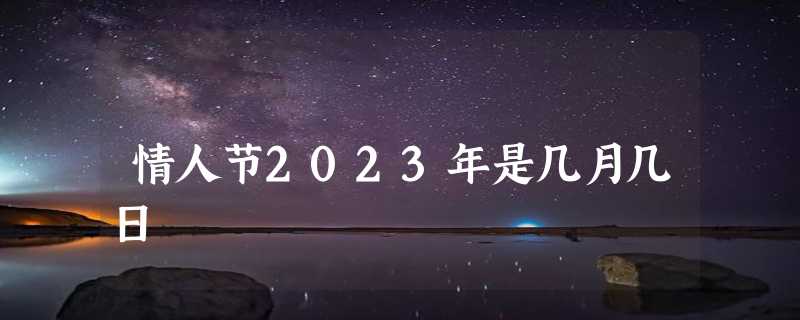 情人节2023年是几月几日