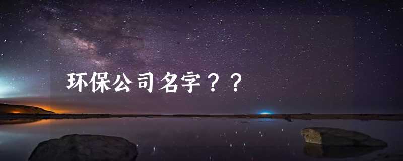 环保公司名字？？