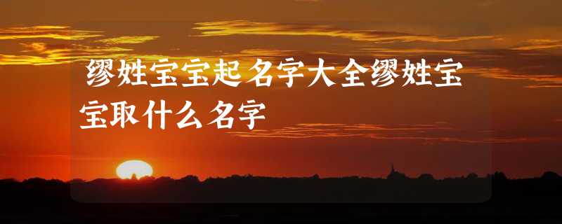 缪姓宝宝起名字大全缪姓宝宝取什么名字