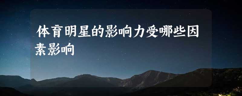 体育明星的影响力受哪些因素影响