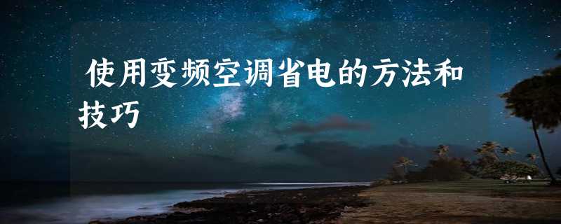 使用变频空调省电的方法和技巧