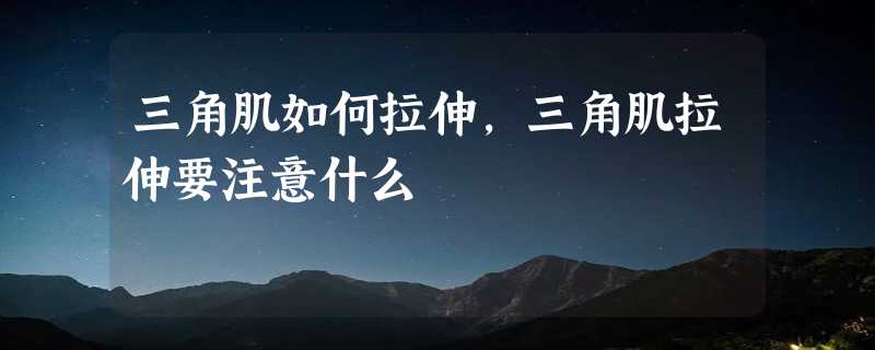 三角肌如何拉伸，三角肌拉伸要注意什么