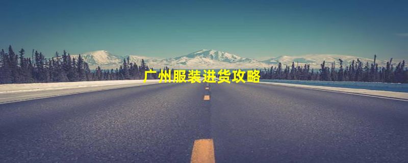 广州服装进货攻略