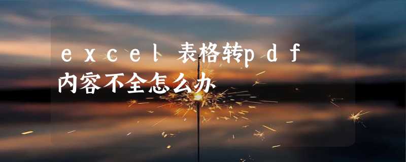 excel表格转pdf 内容不全怎么办