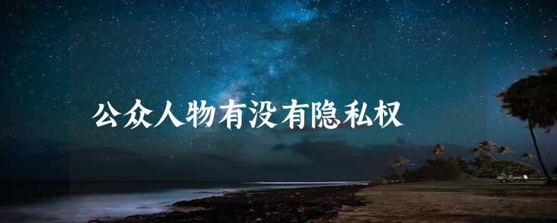 公众人物有没有隐私权