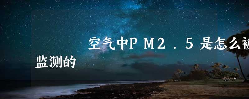 空气中PM2.5是怎么被监测的