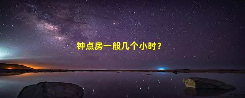 钟点房一般几个小时？