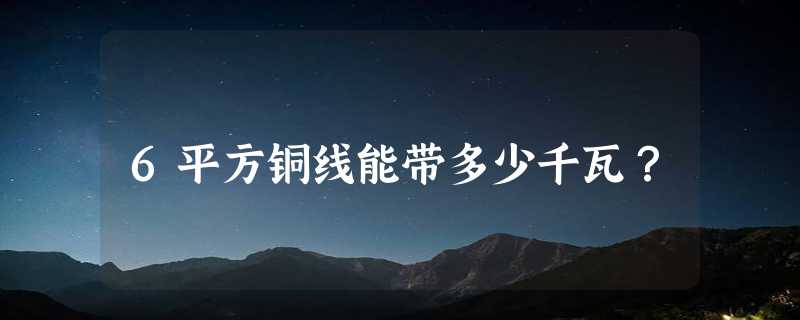 6平方铜线能带多少千瓦？