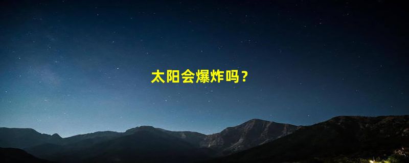 太阳会爆炸吗？