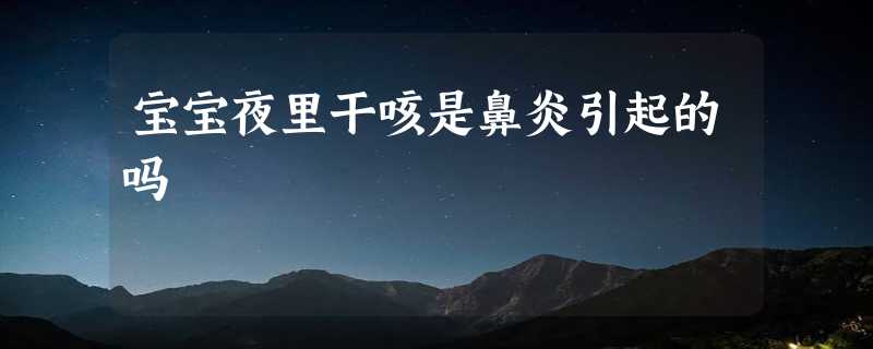 宝宝夜里干咳是鼻炎引起的吗