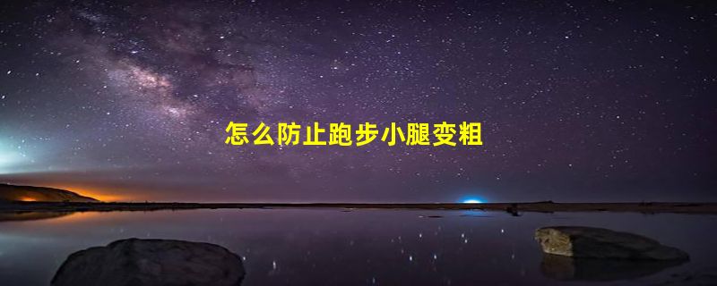 怎么防止跑步小腿变粗