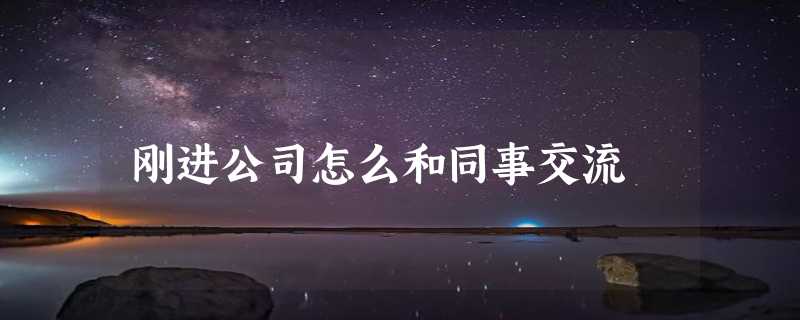 刚进公司怎么和同事交流