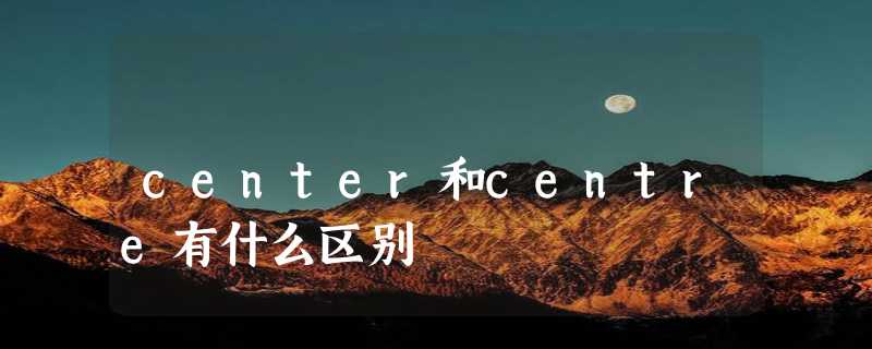 center和centre有什么区别