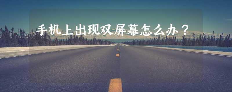 手机上出现双屏幕怎么办？