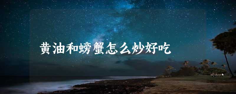 黄油和螃蟹怎么炒好吃