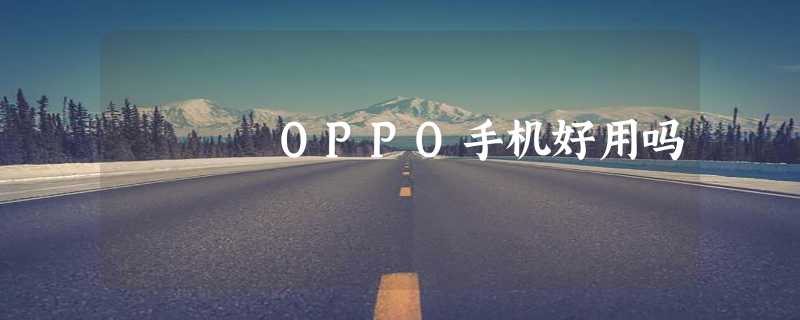 OPPO手机好用吗