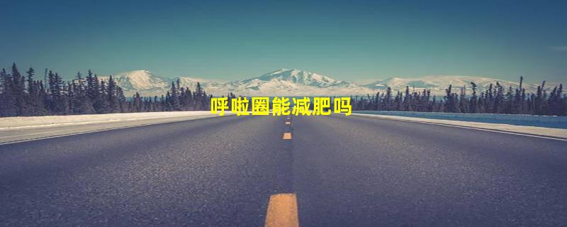 呼啦圈能减肥吗