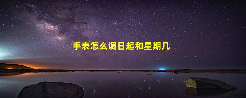 手表怎么调日起和星期几