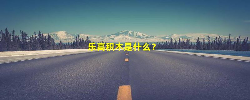 乐高积木是什么？