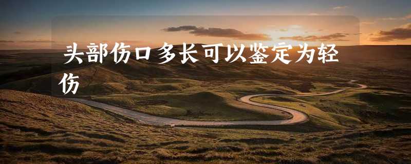 头部伤口多长可以鉴定为轻伤