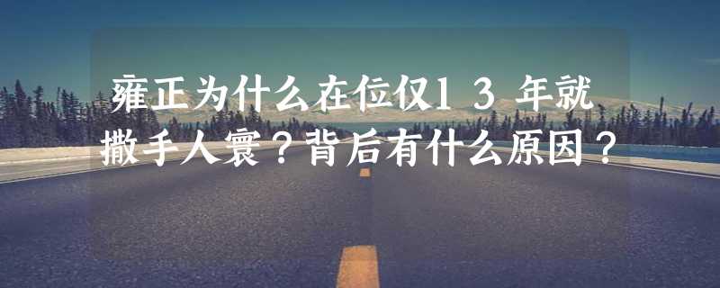 雍正为什么在位仅13年就撒手人寰？背后有什么原因？