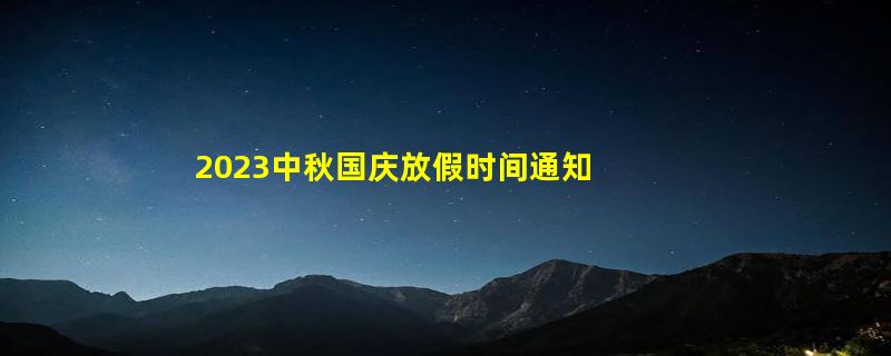 2023中秋国庆放假时间通知 今年中秋国庆放假通知书模板2023