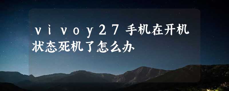 vivoy27手机在开机状态死机了怎么办