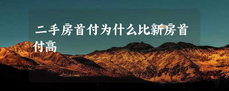 二手房首付为什么比新房首付高