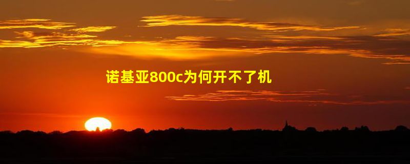 诺基亚800c为何开不了机